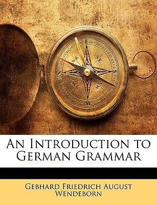 An Introduction to German Grammar by Wendeborn, Gebhard Friedrich August