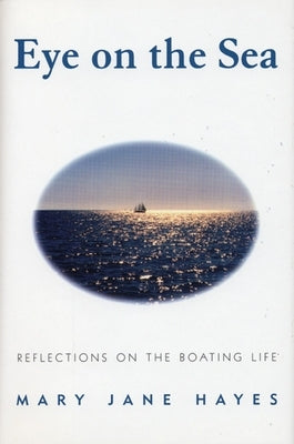 Eye on the Sea: Reflections on the Boating Life by Hayes, Mary Jane