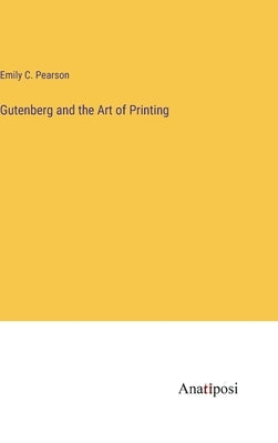 Gutenberg and the Art of Printing by Pearson, Emily C.