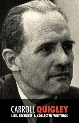 Carroll Quigley: Life, Lectures and Collected Writings by Hercouet, Leo