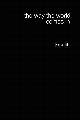 The way the world comes in by Joesmith