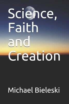 Science, Faith and Creation by Bieleski, Michael