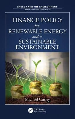 Finance Policy for Renewable Energy and a Sustainable Environment by Curley, Michael