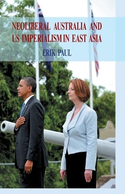 Neoliberal Australia and US Imperialism in East Asia by Paul, E.