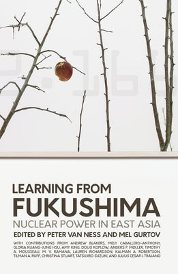 Learning from Fukushima: Nuclear power in East Asia by Van Ness, Peter