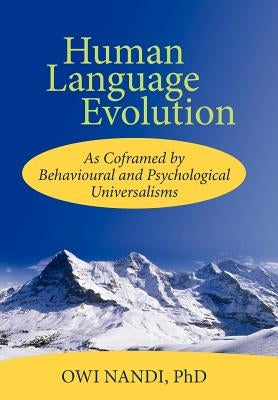 Human Language Evolution: As Coframed by Behavioural and Psychological Universalism by Nandi, Owi
