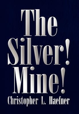The Silver! Mine! by Haefner, Christopher L.