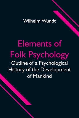 Elements of Folk Psychology; Outline of a Psychological History of the Development of Mankind by Wundt, Wilhelm