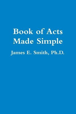 Book of Acts Made Simple by Smith, Ph. D. James E.