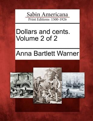 Dollars and Cents. Volume 2 of 2 by Warner, Anna Bartlett