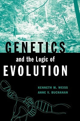 Genetics and the Logic of Evolution by Weiss, Kenneth M.