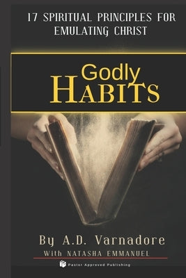 Godly Habits: 17 Spiritual Principles to Emulate Christ by Emmanuel, Natasha