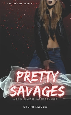 Pretty Savages: A Dark Taboo Stepbrothers Reverse Harem Romance (The Lies We Keep - Book 2) by Macca, Steph
