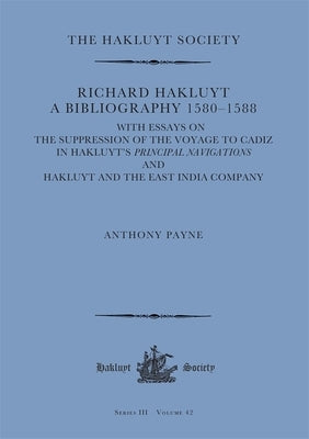 Richard Hakluyt: A Bibliography 1580-1588: With Essays on the Suppression of the Voyage to Cadiz in Hakluyt's Principal Navigations and Hakluyt and th by Payne, Anthony