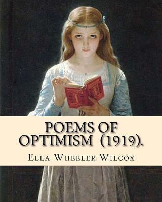 Poems of Optimism (1919). By: Ella Wheeler Wilcox: Ella Wheeler Wilcox (November 5, 1850 - October 30, 1919) was an American author and poet. by Wilcox, Ella Wheeler