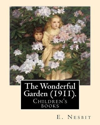 The Wonderful Garden (1911). By: E. Nesbit, illustrated By: H. R. Millar: Children's books by Millar, H. R.