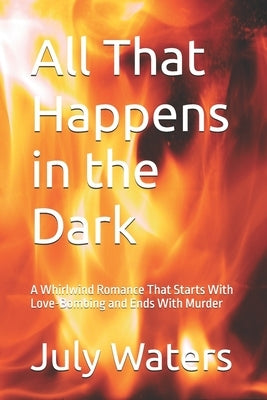 All That Happens in the Dark: A Whirlwind Romance That Starts With Love-Bombing and Ends With Murder by Nichols, Samantha