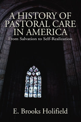 A History of Pastoral Care in America by Holifield, E. Brooks