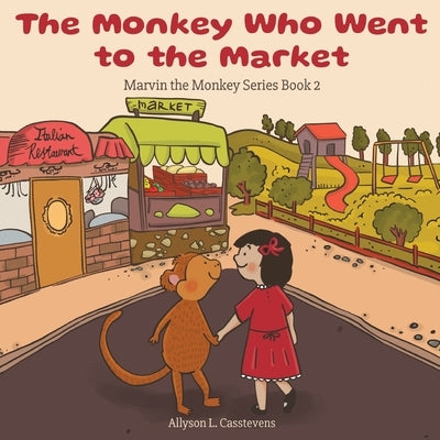 The Monkey Who Went to the Market: Marvin the Monkey Series Book 2 by Casstevens, Allyson L.