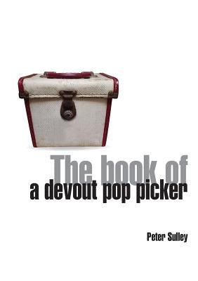 The Book of a Devout Pop Picker by Sulley, Peter