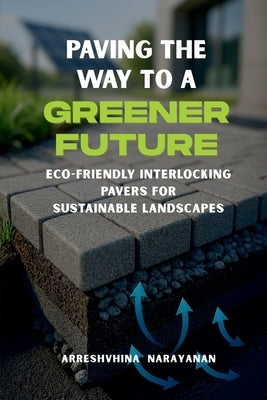 Paving the Way to a Greener Future: Eco-Friendly Interlocking Pavers for Sustainable Landscapes by Arreshvhina Narayanan