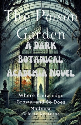 The Poison Garden: A Dark Botanical Academia Novel by Nocturne, Celeste