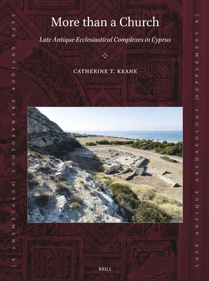 More Than a Church: Late Antique Ecclesiastical Complexes in Cyprus by Keane, Catherine T.