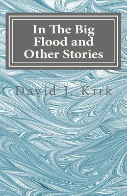 In The Big Flood and Other Stories by Kirk, David J.