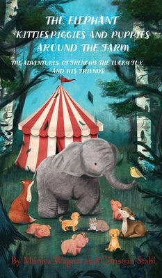 The Elephant Kitties Piggies and Puppies Around the Farm: The Adventures of Frenchy the Lucky Fox and his Friends - A Story and Illustration Book for by Wagner, Monica