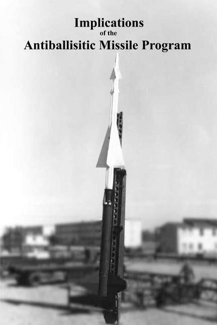 Implications of the Antiballisitic Missle Program by Government Reprints Press