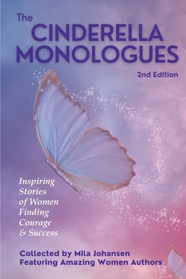 The Cinderella Monologues 2nd Edition: Inspiring Stories of Women Finding Courage & Success by Johansen, Mila