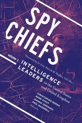 Spy Chiefs: Volume 1: Intelligence Leaders in the United States and United Kingdom by Moran, Christopher