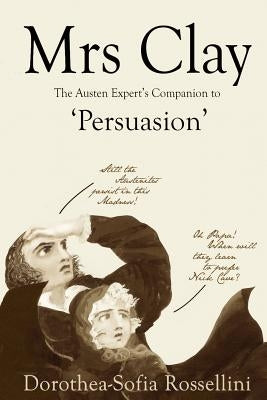 Mrs Clay: The Austen Expert's Companion to 'Persuasion' by Rossellini, Dorothea-Sofia