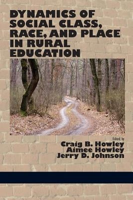 Dynamics of Social Class, Race, and Place in Rural Education by Howley, Craig B.
