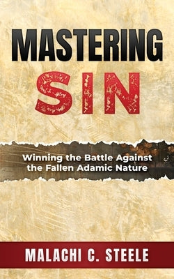 Mastering Sin: Winning the Battle Against the Fallen Adamic Nature by McLeish, C. Orville