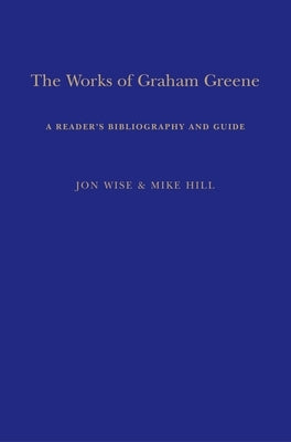 The Works of Graham Greene: A Reader's Bibliography and Guide by Hill, Mike