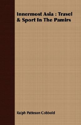 Innermost Asia: Travel & Sport In The Pamirs by Cobbold, Ralph Patteson