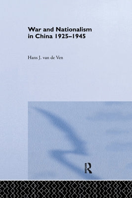 War and Nationalism in China: 1925-1945 by Van de Ven, Hans