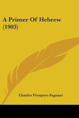 A Primer Of Hebrew (1903) by Fagnani, Charles Prospero