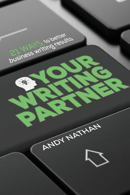 Your Writing Partner: 21 Ways to Better Business Writing Results by Nathan, Andy