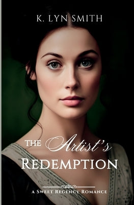 The Artist's Redemption: A Sweet Regency Romance by Smith, K. Lyn