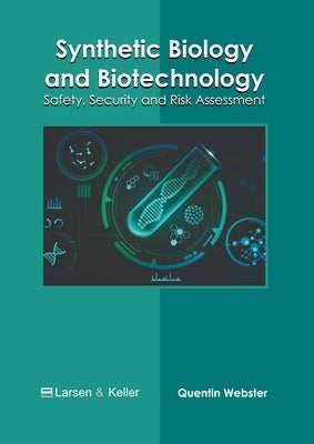 Synthetic Biology and Biotechnology: Safety, Security and Risk Assessment by Webster, Quentin