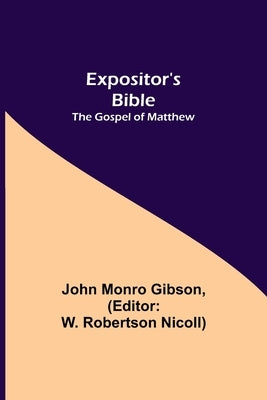 Expositor's Bible: The Gospel of Matthew by Monro Gibson, John