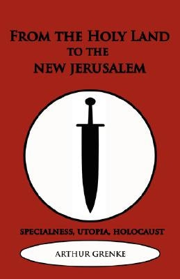 From the Holy Land to the New Jerusalem by Grenke, Arthur