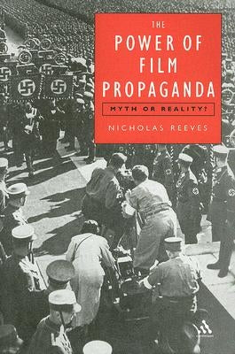 The Power of Film Propaganda: Myth or Reality by Reeves, Nicholas