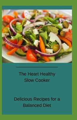 The Heart Healthy Slow Cooker: Delicious Recipes for a Balanced Diet by Publishers, Crown