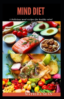 Mind Diet: A delicious recipes meal diet that revived, strenghten and boost your brain-mind system. by Sean, Matilda