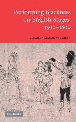 Performing Blackness on English Stages, 1500-1800 by Vaughan, Virginia Mason
