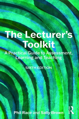 The Lecturer's Toolkit: A Practical Guide to Assessment, Learning and Teaching by Race, Phil