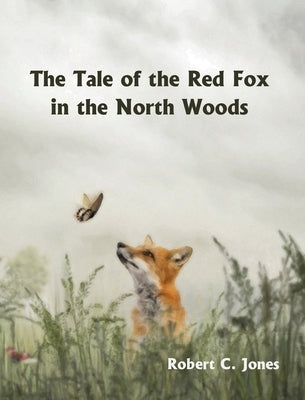 The Tale of the Red Fox in the North Woods by Jones, Robert C.